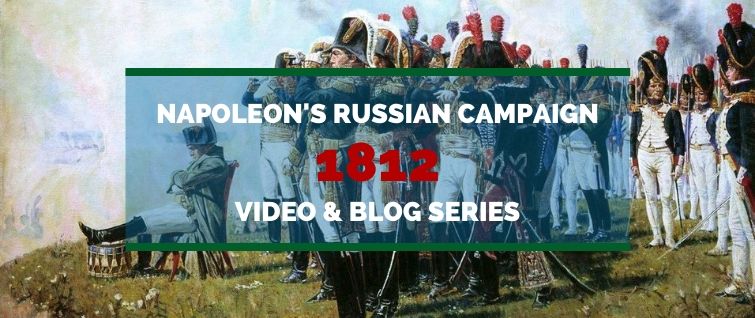 Napoleon's Invasion of Russia 1812 (Video & Blog Series)